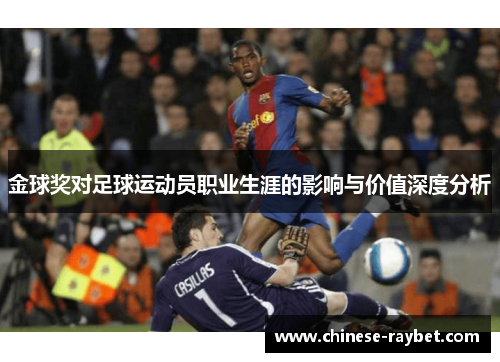 金球奖对足球运动员职业生涯的影响与价值深度分析 金球奖对足球运动员职业生涯的影响与价值深度分析