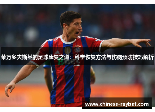 莱万多夫斯基的足球康复之道：科学恢复方法与伤病预防技巧解析