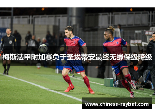梅斯法甲附加赛负于圣埃蒂安最终无缘保级降级