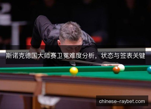 斯诺克德国大师赛卫冕难度分析，状态与签表关键