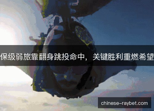保级弱旅靠翻身跳投命中，关键胜利重燃希望